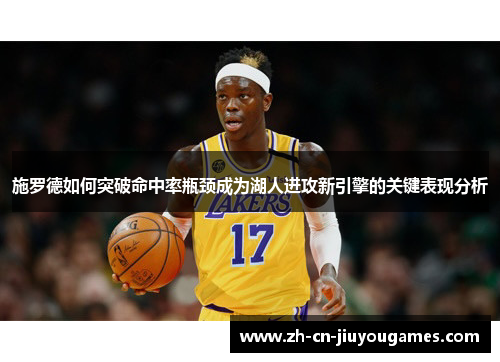 施罗德如何突破命中率瓶颈成为湖人进攻新引擎的关键表现分析