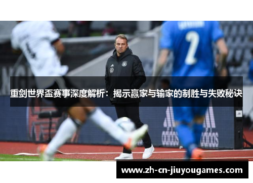 重剑世界盃赛事深度解析：揭示赢家与输家的制胜与失败秘诀