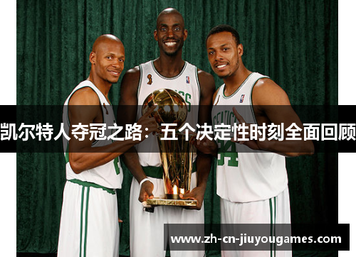 凯尔特人夺冠之路：五个决定性时刻全面回顾