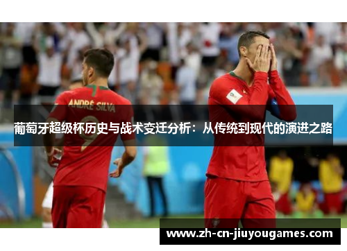 葡萄牙超级杯历史与战术变迁分析：从传统到现代的演进之路