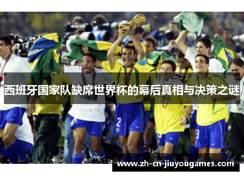 西班牙国家队缺席世界杯的幕后真相与决策之谜